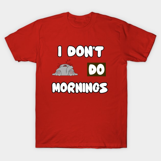 I Dont Do Mornings T-Shirt by SartorisArt1